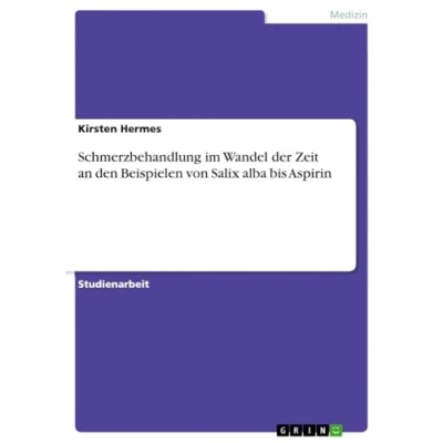 Abbildung von Schmerzbehandlung im Wandel der Zeit an den Beispielen von Salix alba bis Aspirin