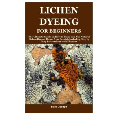 Abbildung von Lichen DYEING FOR BEGINNERS: The Ultimate Guide on How to Make and Use Natural Dyes at Home from Scratch Including Step by Instructions with Pictures
