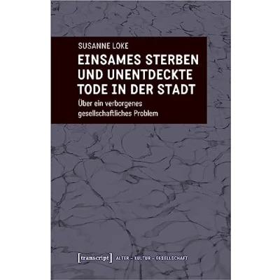 Abbildung von Einsames Sterben und unentdeckte Tode in der Stadt: Über ein verborgenes gesellschaftliches Problem (Alter Kultur Gesellschaft)