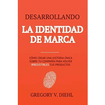 Abbildung von Desarrollando la Identidad de Marca: Como Crear una Historia Unica Sobre tu Negocio para Volver Irresistibles tus Productos