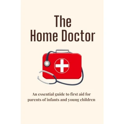 Abbildung von The Home Doctor: An essential guide to first aid for parents of infants and young children