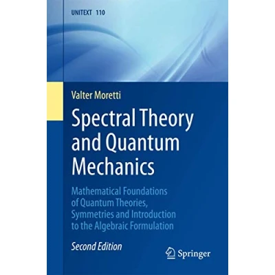 Abbildung von Spectral Theory and Quantum Mechanics: Mathematical Foundations of Theories, Symmetries Introduction to the Algebraic Formulation (UNITEXT, 110, Band 110)