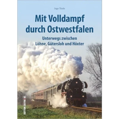 Abbildung von mit Volldampf durch Ostwestfalen: Unterwegs zwischen Löhne, Gütersloh und Höxter. Bildband 170 historischen Fotografien. (Sutton Auf Schienen unterwegs)