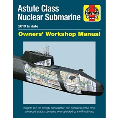 Abbildung von Astute Class Nuclear submarine Owners&#039; Workshop Manual: 2010 to Date Insights Into the Design, Construction and Operation of Most Advanced ... ever operated by Royal Navy