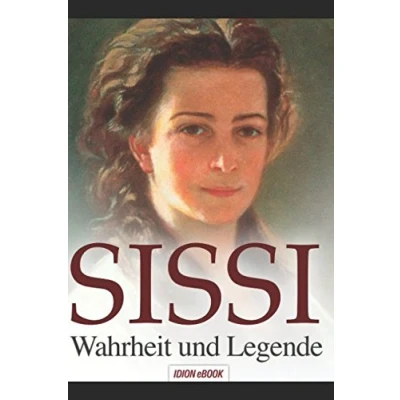 Abbildung von SISSI Wahrheit und Legende: Elisabeth, Kaiserin von Österreich Königin Ungarn Schicksalsgeschichte einer Kaiserin.