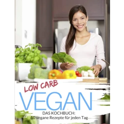 Abbildung von Low Carb Vegan: Kochbuch: 50 vegane Rezepte für jeden Tag Schnell &amp; einfach abnehmen mit ( Mittagessen, Abendessen ... (Genussvoll Carb, Band 22)