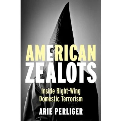Abbildung von American Zealots Inside Right Wing Domestic Terrorism (Columbia Studies in and Irregular Warfare)