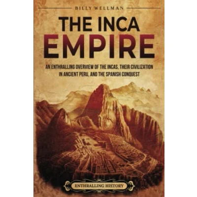 Abbildung von the Inca Empire: An Enthralling Overview of Incas, Their Civilization in Ancient Peru, and Spanish Conquest (Mesoamerica)