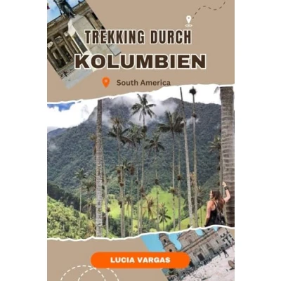 Abbildung von Trekking durch Kolumbien: Ein Insider Leitfaden zu Kolumbiens alten Pfaden, lokalen Einblicken und atemberaubenden Abenteuern