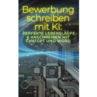 Abbildung von Bewerbung schreiben mit KI: Perfekte Lebensläufe &amp; Anschreiben ChatGPT und Word Der ultimative Leitfaden für Jobbewerbungen: ... Nutze die künstliche Intelligenz