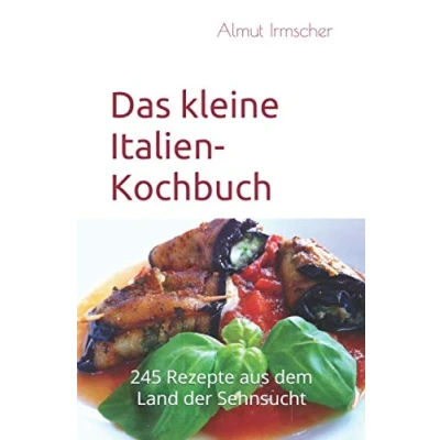 Abbildung von Das kleine Italien Kochbuch: 245 Rezepte aus dem Land der Sehnsucht