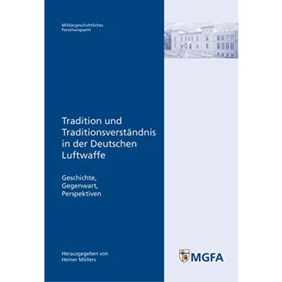 Abbildung von Tradition und Traditionsverständnis in der Deutschen Luftwaffe: Geschichte Gegenwart Perspektiven (Potsdamer Schriften des Zentrums für Militärgeschichte Sozialwissenschaften Bundeswehr)