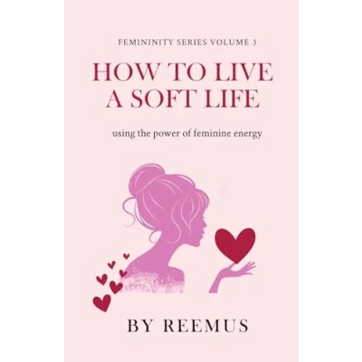 Abbildung von How to Live a Soft Life: Using the Power of Feminine Energy (Femininity Book Series, Band 3)