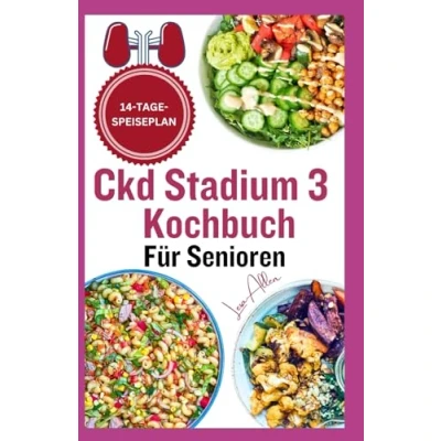 Abbildung von Ckd Stadium 3 Kochbuch für Senioren: Nährstoffreiche Nierendiät Rezepte eine salz und kaliumarme Diät Patienten mit chronischer Nierenerkrankung Dialyse