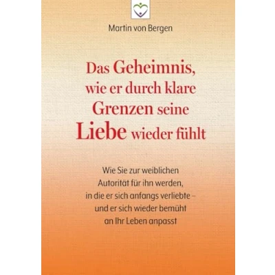 Abbildung von Das Geheimnis, Wie er durch klare Grenzen seine Liebe wieder fühlt: Sie zur weiblichen Autorität für ihn werden, in die sich anfangs verliebte und bemüht an Ihr Leben anpasst