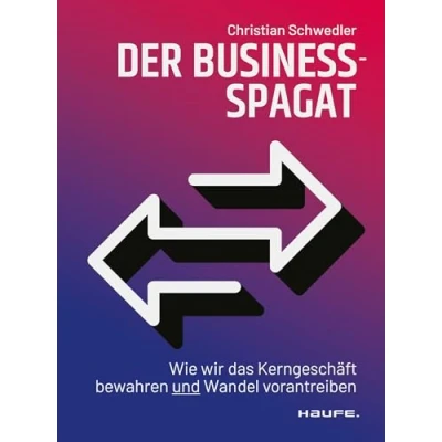 Abbildung von Der Business Spagat: Wie wir das Kerngeschäft bewahren und Wandel vorantreiben (Haufe Fachbuch)