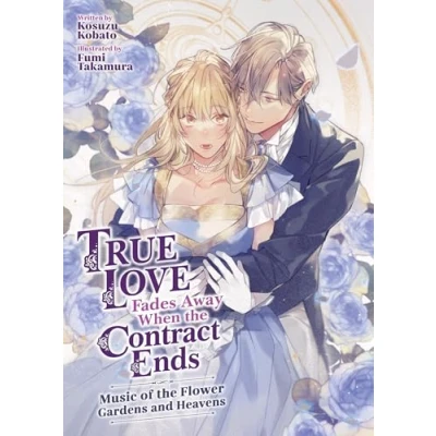 Abbildung von True Love Fades Away When the Contract Ends Music of Flower Gardens and Heavens (Light Novel) [Volume 2] (True Novel), Band 2)