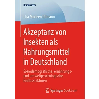 Abbildung von Akzeptanz von Insekten als Nahrungsmittel in Deutschland: Soziodemografische, ernährungs und umweltpsychologische Einflussfaktoren (BestMasters)