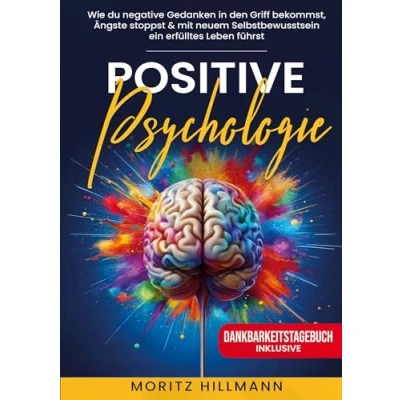 Abbildung von Positive Psychologie: Wie du negative Gedanken in den Griff bekommst, Ängste stoppst &amp; mit neuem Selbstbewusstsein ein erfülltes Leben führst