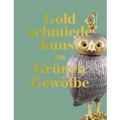 Abbildung von Goldschmiedekunst im Grünen Gewölbe: Die Werke des 16. bis 19. Jahrhunderts. Bestandskatalog