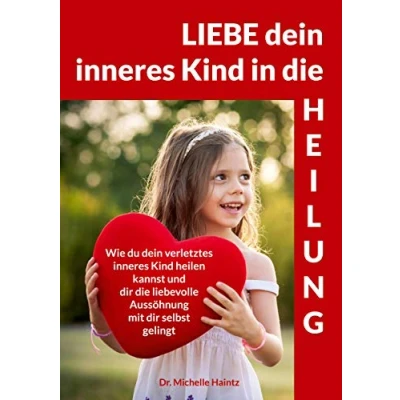 Abbildung von LIEBE dein inneres Kind in die HEILUNG: Wie du verletztes heilen kannst und dir liebevolle Aussöhnung mit selbst gelingt ... Wunscherfüllung, Erfolg mehr)