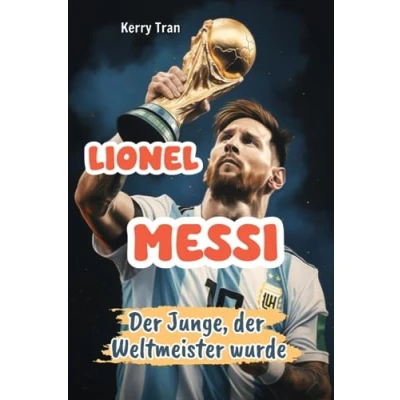 Abbildung von Lionel Messi: der Junge, Weltmeister wurde: Inspirierendes Messi Buch für Kinder (Biografien Kinder)