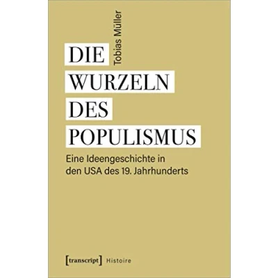 Abbildung von Die Wurzeln des Populismus: Eine Ideengeschichte in den USA 19. Jahrhunderts (Histoire, Bd. 181)