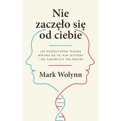 Abbildung von Nie zaczęło się od ciebie: jak dziedziczona trauma wpływa na to, kim jesteśmy i zakończyć ten proces