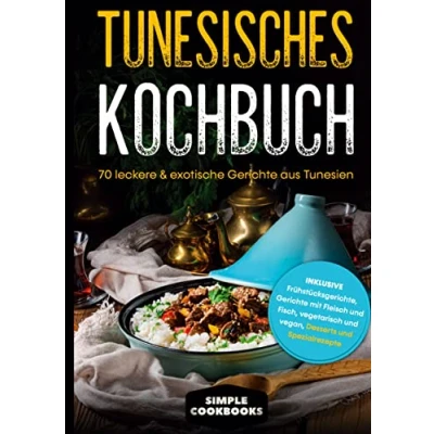 Abbildung von Tunesisches Kochbuch: 70 leckere &amp; exotische Gerichte aus Tunesien Inklusive Frühstücksgerichte, mit Fleisch und Fisch, vegetarisch vegan, Desserts Spezialrezepte