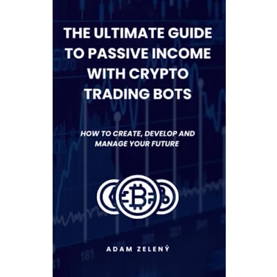 Abbildung von The Ultimate Guide to Passive Income with Crypto Trading Bots: How create, develop and manage your future cryptocurrency