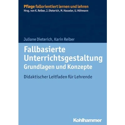 Abbildung von Fallbasierte Unterrichtsgestaltung Grundlagen und Konzepte: Didaktischer Leitfaden für Lehrende (Pflege fallorientiert lernen lehren)