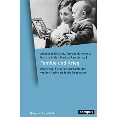 Abbildung von Familie und Krieg: Erfahrung, Fürsorge Leitbilder von der Antike bis in die Gegenwart (Krieg Konflikt, 21)