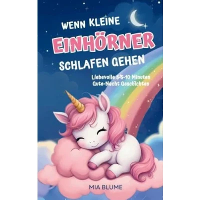 Abbildung von Wenn kleine Einhörner schlafen gehen.: Gute Nacht Geschichten für alle Einhorn Fans ab 3 4 5 Jahren, kurze 7 Minuten Geschichten.DE