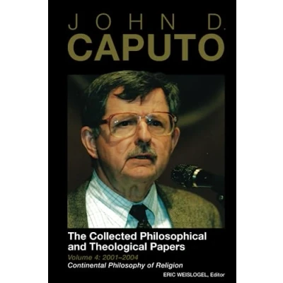Abbildung von John D. Caputo: The Collected Philosophical and Theological Papers: Volume 4: 20012004: Continental Philosophy of Religion