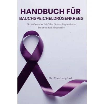 Abbildung von HANDBUCH FÜR BAUCHSPEICHELDRÜSENKREBS: Ein umfassender Leitfaden für neu diagnostizierte Patienten und Pflegekräfte
