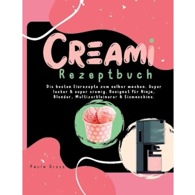Abbildung von CREAMI Rezeptbuch: Die besten Eisrezepte zum selber machen. super lecker &amp; cremig. Geeignet für Ninja, Blender, Multizerkleinerer Eismaschine.