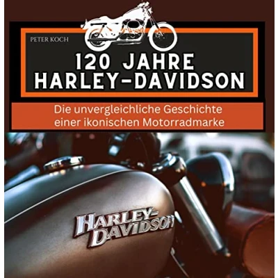 Abbildung von 120 Jahre Harley Davidson: Die unvergleichliche Geschichte einer ikonischen Motorradmarke