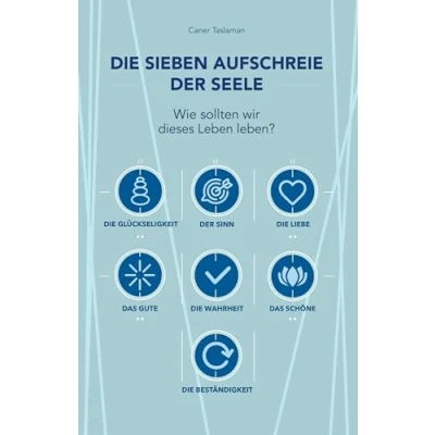 Abbildung von Die sieben Aufschreie der Seele: Wie sollten wir dieses Leben leben?