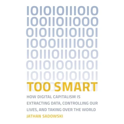 Abbildung von Too Smart: How Digital Capitalism is Extracting Data, Controlling Our Lives, and Taking Ove r the World (Mit Press)