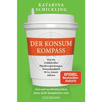 Abbildung von Der Konsumkompass: Was Sie wirklich über Plastikverpackungen, Neuseelandäpfel &amp; Co. wissen müssen Gut und nachhaltig leben muss nicht kompliziert sein