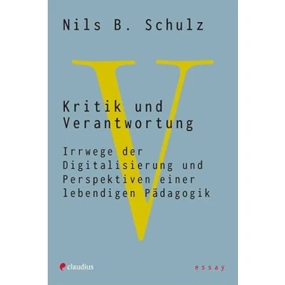 Abbildung von Kritik und Verantwortung: Irrwege der Digitalisierung Perspektiven einer lebendigen Pädagogik