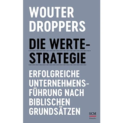 Abbildung von Die Werte Strategie: Erfolgreiche Unternehmensführung nach biblischen Grundsätzen