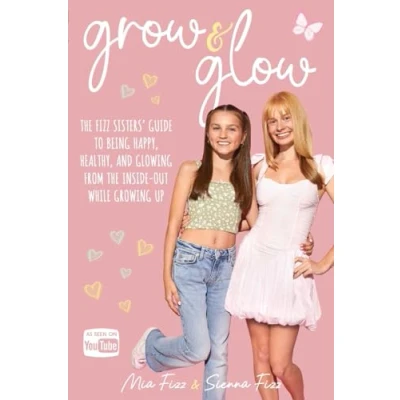 Abbildung von Grow and Glow: the Fizz Sisters&#039; guide to being happy, healthy, glowing from inside out while growing up