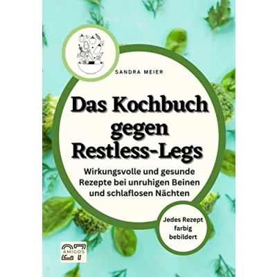 Abbildung von Das Kochbuch gegen Restless Legs: Wirkungsvolle und gesunde Rezepte bei unruhigen Beinen schlaflosen Nächten. Jedes Rezept farbig bebildert