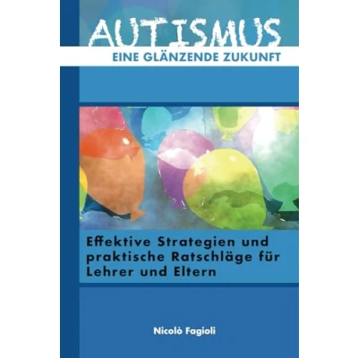 Abbildung von AUTISMUS, EINE STRAHLENDE ZUKUNFT: Wirksame Strategien und praktische Anleitungen für Lehrer Eltern