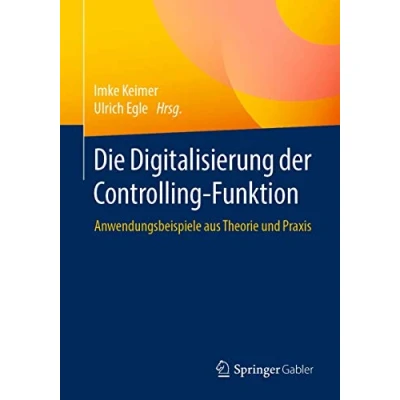 Abbildung von Die Digitalisierung der Controlling Funktion: Anwendungsbeispiele aus Theorie und Praxis