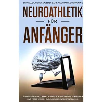 Abbildung von Neuroathletik für Anfänger: Schneller, Höher &amp; Weiter dank Neuroathletiktraining Schritt Kraft aufbauen, Koordination verbessern und fitter werden durch neurozentriertes Training