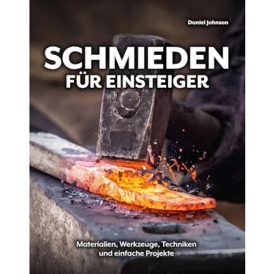 Abbildung von Schmieden für Einsteiger: Materialien, Werkzeuge, Techniken und einfache Projekte
