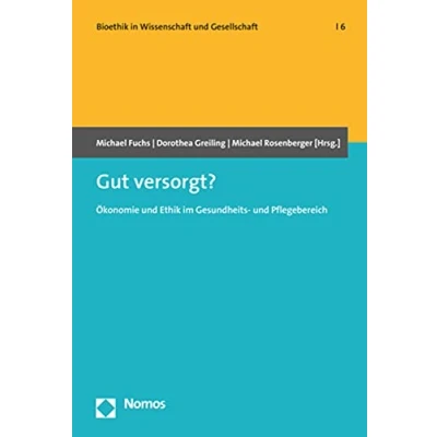Abbildung von Gut versorgt?: Ökonomie und Ethik im Gesundheits Pflegebereich (Bioethik in Wissenschaft Gesellschaft, Band 6)