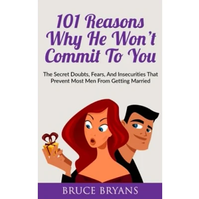 Abbildung von 101 Reasons Why He Won’t Commit To You: The Secret Fears, Doubts, and Insecurities That Prevent Most Men from Getting Married (Smart Dating Books for Women)